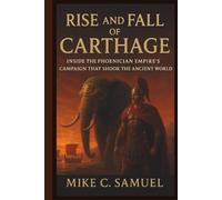 Rise and Fall of Carthage: Inside the Phoenician Empire’s Campaign That Shook the Ancient World