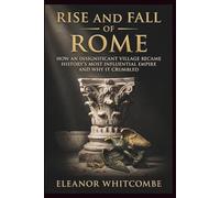 Rise and Fall of Rome: How an Insignificant Village Became History’s Most Influential Empire and Why It Crumble (Rise and Fall Chronicles)