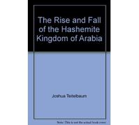 Rise and Fall of the Hashemite Kingdom of Arabia