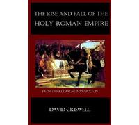 Rise and Fall of the Holy Roman Empire: From Charlemagne to Napoleon