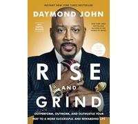 Rise and Grind: Outperform, Outwork, and Outhustle Your Way to a More Successful and Rewarding Life