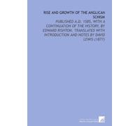 Rise and Growth of the Anglican Schism: Published a.D. 1585, With a Continuation of the History, by Edward Rishton. Translated With Introduction and Notes by David Lewis (1877)