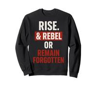Rise And Rebel Or Remain Forgotten - Inspirational quote Sweatshirt