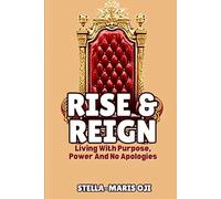 RISE AND REIGN: Living With Purpose, Power and No Apologies