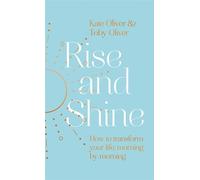 Rise and Shine: How to transform your life, morning by morning