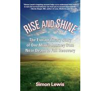 Rise and Shine: The Extraordinary Story of One Man's Journey from Near Death to Full Recovery