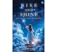 Rise and Shine: The Story of a Girl Who Believed: The Story of a Girl Who Believed": The Story of a Girl Who Believed"