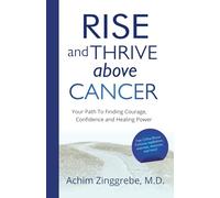 Rise and Thrive Above Cancer: Your Path to Finding Courage, Confidence and Healing Power