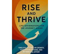 Rise and Thrive: Life Affirmations for the Journey Ahead