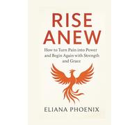 RISE ANEW: How to Turn Pain into Power and Begin Again with Strength and Grace