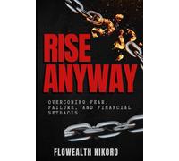 Rise Anyway: Overcoming Fear, Failure, and Financial Setbacks: Teaches resilience through real stories, faith, and mindset renewal - helping readers ... or rejection (The Flowealth Blueprint Series)