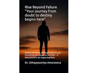 Rise Beyond Failure “Your journey from doubt to destiny begins here”: Healing Self-Doubt, Building Resilience, and Discovering the Courage to Live Fully - A Motivational & Life-Supporting Book