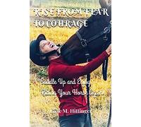 Rise From Fear To Courage: Saddle Up and Enjoy Riding Your Horse Again!