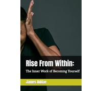 Rise From Within:: The Inner Work of Becoming Yourself