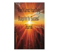 "Rise & Grind: Your Daily Blueprint for Success" Journal