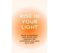 Rise in Your Light: Build Unshakable Self-Worth and Embrace the Confidence You Were Born With