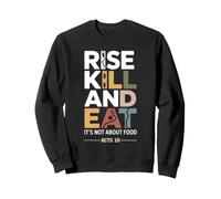 Rise Kill and Eat. It's Not About Food Acts 10 Sweatshirt