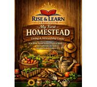 Rise & Learn Curriculum My First Homestead Living & Stewardship Guide: A 36-Week Nature Science, Practical Math, and Traditional Life Skills Curriculum Workbook for Grades K-5
