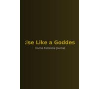 Rise Like a Goddess - Divine Feminine Journal: mbrace Your Feminine Power, Strength, and Inner Beauty