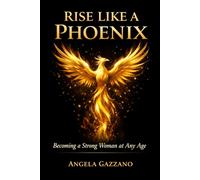 Rise Like a Phoenix: Becoming a Strong Woman at Any Age