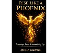 Rise Like a Phoenix: Becoming a Strong Woman at Any Age