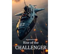 Rise of the Challenger: A World War II Thriller of Espionage, Sabotage, and the Race to Stop a Superweapon