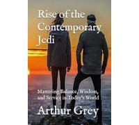 Rise of the Contemporary Jedi: Mastering Balance, Wisdom, and Service in Today's World