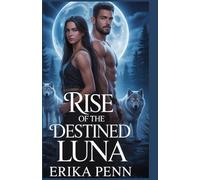 Rise of the Destined Luna: Betrayed by Love, Rejected by Fate and Reborn in Power.