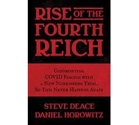 Rise of the Fourth Reich: Confronting Covid Fascism with a New Nuremberg Trial, So This Never Happens Again