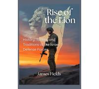Rise of the Lion: History, Tactics, and Traditions of the Israel Defense Forces