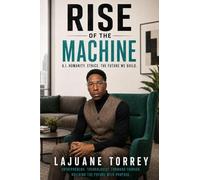 Rise of the Machine: AI. Humanity. Ethics. The Future We Build.