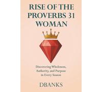 Rise of the Proverbs 31 Woman: Discovering Wholeness, Authority, and Purpose in Every Season