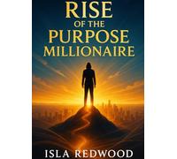 Rise of the Purpose Millionaire: How Values-Driven Entrepreneurs Are Redefining Success in the Modern World