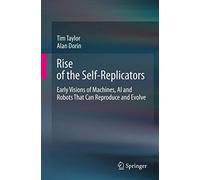 Rise of the Self-Replicators: Early Visions of Machines, AI and Robots That Can Reproduce and Evolve
