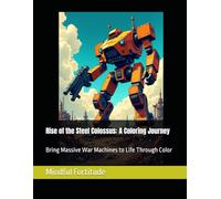 Rise of the Steel Colossus: A Coloring Journey: Bring Massive War Machines to Life Through Color