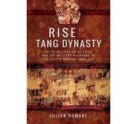 Rise of the Tang Dynasty: The Reunification of China and the Military Response to the Steppe Nomads (AD581-626)