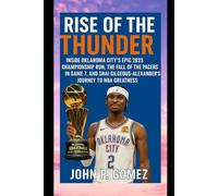 Rise of the Thunder: Inside Oklahoma City's Epic 2025 Championship Run, the Fall of the Pacers in Game 7, and Shai Gilgeous-Alexander’s Journey to NBA Greatness