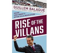 Rise of the Villans: Inside Unai Emery's Aston Villa Revolution - the perfect gift for Aston Villa fans this Christmas (Guillem Balague's Books)