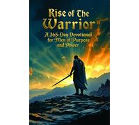 Rise of the Warrior A 365-Day Devotional for Men Building Strength, Purpose, and Godly Discipline