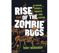 Rise of the Zombie Bugs: The Surprising Science of Parasitic Mind-Control