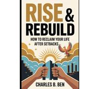 RISE & REBUILD: HOW TO RECLAIM YOUR LIFE AFTER SETBACKS