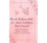Rise & Reclaim Path: A 6-Week Confidence Reset Journal: From self-doubt to self-trust - reclaim your confidence in 6 weeks