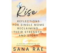 Rise - Reflections for Single Moms Reclaiming Their Strength and Story: A Healing Companion for Rebuilding a Life You Love (Reset - Rise - Move On: Reflections for Single Moms)