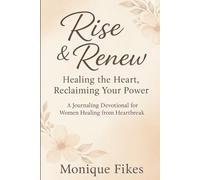 Rise & Renew: Healing the Heart Reclaiming the Power: A Journaling Devotional for Women Healing from Heartbreak