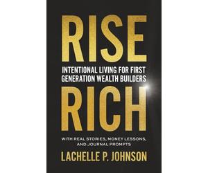 Rise Rich: Intentional Living for First Generation Wealth Builders