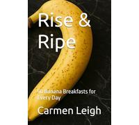 Rise & Ripe: 50 Banana Breakfasts for Every Day (Specialty & Niche Cooking)