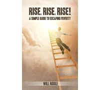 Rise, Rise, Rise!: A Simple Guide To Escaping Poverty