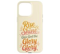 Rise Shine Give God the Glory Glory Christian Joyful Praise Case for iPhone 15 Pro Max