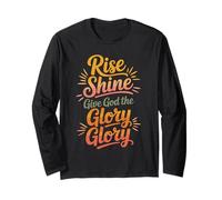 Rise Shine Give God the Glory Glory Christian Joyful Praise Long Sleeve T-Shirt