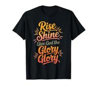 Rise Shine Give God the Glory Glory Christian Joyful Praise T-Shirt